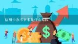 信用卡办不下来是什么原因,信用卡申请不通过原因有哪些？