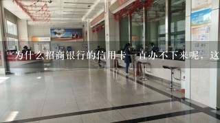 为什么招商银行的信用卡一直办不下来呢，这已经是第三次了，寄来一封信，说资信不行，没有通过。