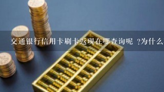 交通银行信用卡刷卡返现在哪查询呢 ?为什么现在我登陆交行查不到呢?