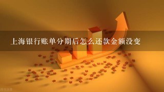 上海银行账单分期后怎么还款金额没变