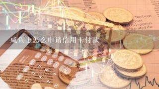 咸鱼上怎么申请信用卡付款