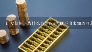 广发信用卡为什么有的pos机刷不出来知道网友