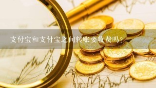 支付宝和支付宝之间转账要收费吗？