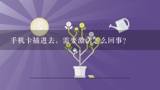 手机卡插进去，需要激活怎么回事？