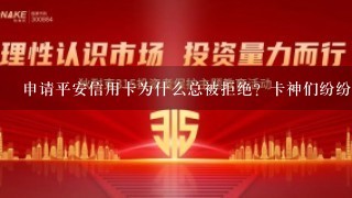 申请平安信用卡为什么总被拒绝？卡神们纷纷支招！