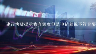 建行快贷提示我有额度但是申请就说不符合要求是怎么