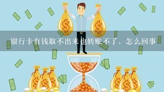 银行卡有钱取不出来也转账不了，怎么回事