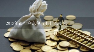 2015年银行降息税收有什么变化