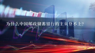 为什么中国邮政储蓄银行的主页登不上?