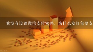 我没有设置微信支付密码，为什么发红包要支付密码呀