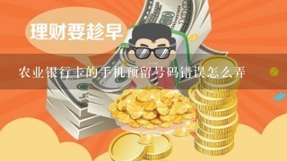 农业银行卡的手机预留号码错误怎么弄