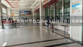 为什么有的阿里巴巴店不支持网商银行贷款服务