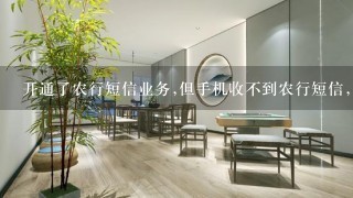 开通了农行短信业务,但手机收不到农行短信,怎样解决