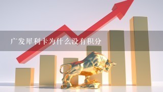 广发犀利卡为什么没有积分