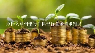 为什么郑州银行手机银行登录请求错误