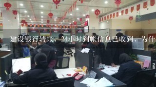 建设银行转帐，24小时到帐信息已收到，为什么收款方卡里没钱？