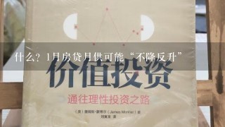 什么？1月房贷月供可能“不降反升”