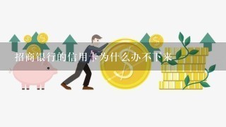 招商银行的信用卡为什么办不下来