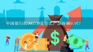 中国银行的000539是什么产品份额0.01？