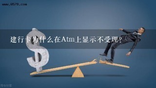 建行卡为什么在Atm上显示不受理？