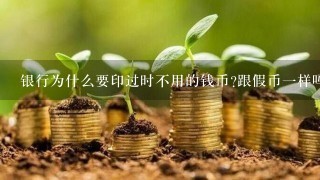 银行为什么要印过时不用的钱币?跟假币一样吗?