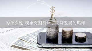 为什么说 现金交割消除了期货发展的羁绊