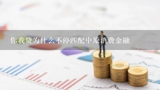 你我贷为什么不停匹配中原消费金融