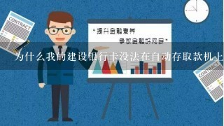 为什么我的建设银行卡没法在自动存取款机上用？