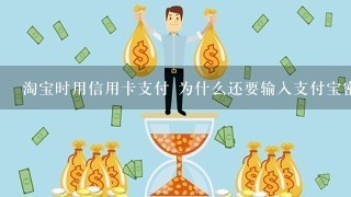 淘宝时用信用卡支付 为什么还要输入支付宝密码 我从来都没开通过支付宝啊