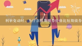 利率变动时，为什么长期债券价格比短期债券价格波动