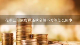 花呗已用额度和还款金额不对等怎么回事