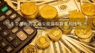 钱牛牛里面的灵通宝提前取款要扣钱吗