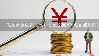 现在黄金白银一直跌是怎么回事?现在都跌到了317了。