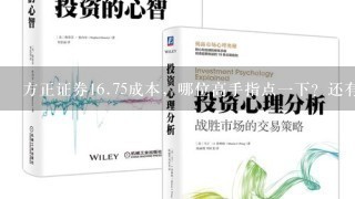 方正证券<br/>16、75成本，哪位高手指点一下？还有今年券商股没涨过，是不是去年年底的那波疯涨给透支了，