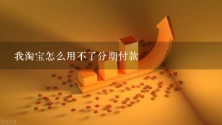 我淘宝怎么用不了分期付款