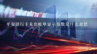 平安银行卡未出账单显示负数是什么意思