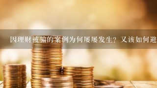 因理财被骗的案例为何屡屡发生？又该如何避免呢？