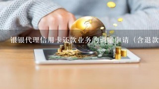 银银代理信用卡还款业务的调账申请（含退款调账和差错调账申请）由（）统一发起。