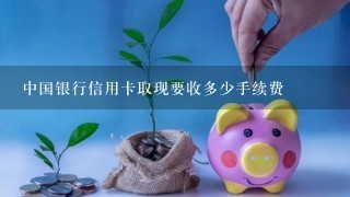 中国银行信用卡取现要收多少手续费