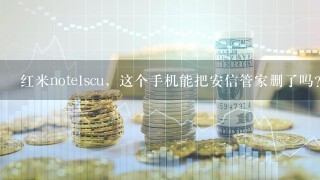 红米note1scu，这个手机能把安信管家删了吗？