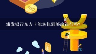 浦发银行东方卡能转帐到邮政银行吗?