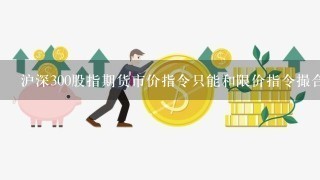 沪深300股指期货市价指令只能和限价指令撮合成交，成交价格等于（）。