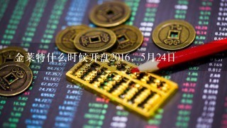 金莱特什么时候开盘2016，5月24日