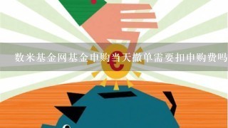 数米基金网基金申购当天撤单需要扣申购费吗