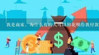 我是商家，为什么有的人可以用花呗给我付款，有的不行？