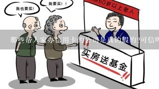 那些帮人家办信用卡的公司是真的假的?可信吗?