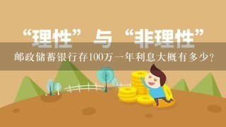 邮政储蓄银行存100万一年利息大概有多少？