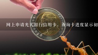 网上申请光大银行信用卡，查询卡进度显示初审通过，