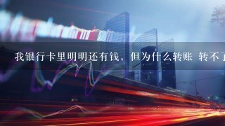 我银行卡里明明还有钱，但为什么转账 转不了？