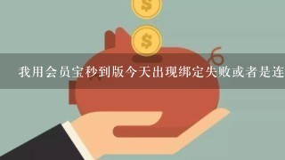 我用会员宝秒到版今天出现绑定失败或者是连接不属于此商户怎么回事？